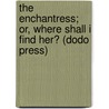 The Enchantress; Or, Where Shall I Find Her? (Dodo Press) by Mrs. Martin