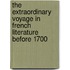 The Extraordinary Voyage In French Literature Before 1700