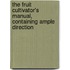 The Fruit Cultivator's Manual, Containing Ample Direction