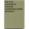 The Fruit Cultivator's Manual, Containing Ample Direction door Thomas Bridgeman