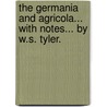 The Germania And Agricola... With Notes... By W.S. Tyler. door Cornelius. Tacitus