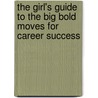 The Girl's Guide to the Big Bold Moves for Career Success door Kimberly Yorio