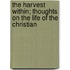 The Harvest Within; Thoughts On The Life Of The Christian