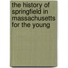 The History Of Springfield In Massachusetts For The Young door Charles Henry Barrows