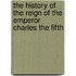 The History Of The Reign Of The Emperor Charles The Fifth