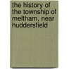 The History Of The Township Of Meltham, Near Huddersfield door Joseph Hughes