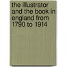 The Illustrator And The Book In England From 1790 To 1914 door Gordon N. Ray