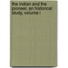 The Indian And The Pioneer, An Historical Study, Volume I door Yawger Rose N.