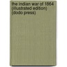 The Indian War Of 1864 (Illustrated Edition) (Dodo Press) door Eugene Ware