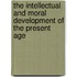 The Intellectual And Moral Development Of The Present Age