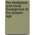 The Intellectual And Moral Fevelopment Of The Present Age