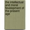 The Intellectual And Moral Fevelopment Of The Present Age by Samuel Warren