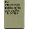 The International Politics of the Asia Pacific, 1945-1995 door Michael Yahuda