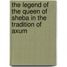 The Legend Of The Queen Of Sheba In The Tradition Of Axum door Sheba Enno Littmann