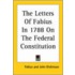 The Letters Of Fabius In 1788 On The Federal Constitution