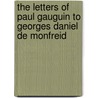The Letters Of Paul Gauguin To Georges Daniel De Monfreid by Paul Gauguin