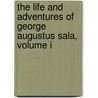 The Life And Adventures Of George Augustus Sala, Volume I by George Augustus Sala