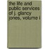 The Life And Public Services Of J. Glancy Jones, Volume I