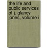 The Life And Public Services Of J. Glancy Jones, Volume I by Charles Henry Jones