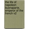 The Life of Napoleon Buonaparte, Emperor of the French V2 by Walter Scott