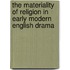 The Materiality Of Religion In Early Modern English Drama
