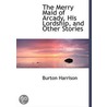 The Merry Maid Of Arcady, His Lordship, And Other Stories door Mrs Harrison Burton