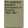 The Neglected Period of Anti-Slavery in America 1808-1831 door Alice D. Adams