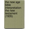The New Age Bible Interpretation The New Testament (1935) door New Age Bible Interpretation