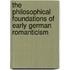 The Philosophical Foundations Of Early German Romanticism