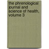 The Phrenological Journal And Science Of Health, Volume 3 door Onbekend