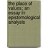 The Place Of Values; An Essay In Epistemological Analysis