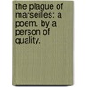 The Plague Of Marseilles: A Poem. By A Person Of Quality. door Onbekend