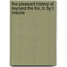 The Pleasant History Of Reynard The Fox, Tr. By T. Roscoe by Reynard