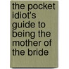 The Pocket Idiot's Guide to Being the Mother of the Bride door Amy Zavatto