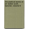 The Poetical Works Of Sir Walter Scott, Baronet, Volume 6 by Walter Scott