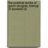 The Poetical Works of Gavin Douglas, Bishop of Dunkeld V2 by Gavin Douglas