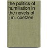 The Politics Of Humiliation In The Novels Of J.M. Coetzee by Nashef Hania