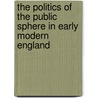 The Politics of the Public Sphere in Early Modern England by Steven Pincus