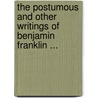 The Postumous And Other Writings Of Benjamin Franklin ... door William Temple Franklin