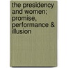 The Presidency and Women; Promise, Performance & Illusion door Margaret Coel
