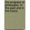 The Progress Of Philosophy. In The Past And In The Future by Samuel Tyler