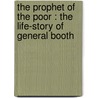 The Prophet Of The Poor : The Life-Story Of General Booth by Thomas F.G. Coates