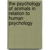 The Psychology of Animals in Relation to Human Psychology door F. Alverdes