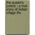 The Queen's Justice : A True Story Of Indian Village Life