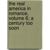 The Real America In Romance, Volume 6; A Century Too Soon by John R. Musick