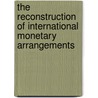 The Reconstruction Of International Monetary Arrangements by Robert Z. Aliber
