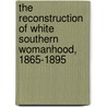 The Reconstruction Of White Southern Womanhood, 1865-1895 door Jane Turner Censer