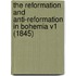 The Reformation And Anti-Reformation In Bohemia V1 (1845)