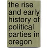 The Rise And Early History Of Political Parties In Oregon by Walter Carleton Woodward
