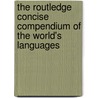 The Routledge Concise Compendium Of The World's Languages by George L. Campbell